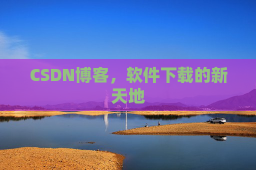 CSDN博客，软件下载的新天地